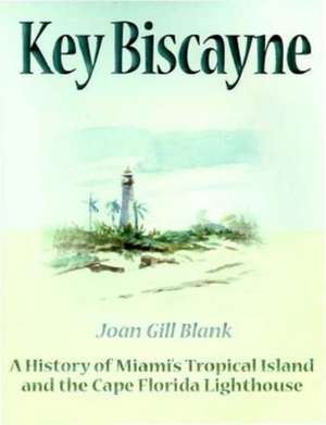 Key Biscayne: A History of Miami's Tropical Island and the Cape Florida Lighthouse de Joan Gill Blank