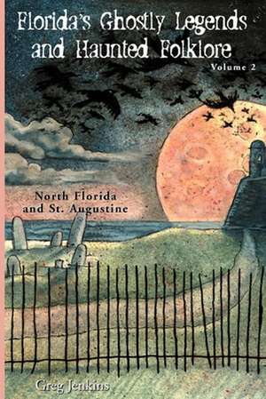 Florida's Ghostly Legends and Haunted Folklore: North Florida and St. Augustine de Greg Jenkins