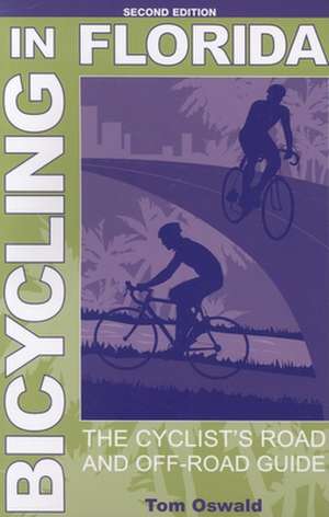 Bicycling in Florida: The Cyclist's Road and Off-Road Guide de Tom Oswald