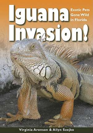 Iguana Invasion!: Exotic Pets Gone Wild in Florida de Virginia Aronson