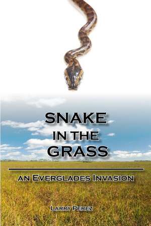 Snake in the Grass: An Everglades Invasion de Larry Perez