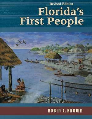 Florida's First People: 12,000 Years of Human History de Robin C. Brown