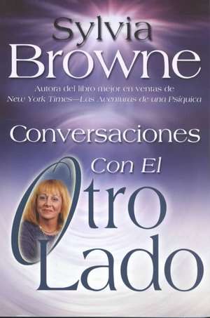 Conversaciones Con El Otro Lado: A Workbook for the Fine Art of Living de Sylvia Browne