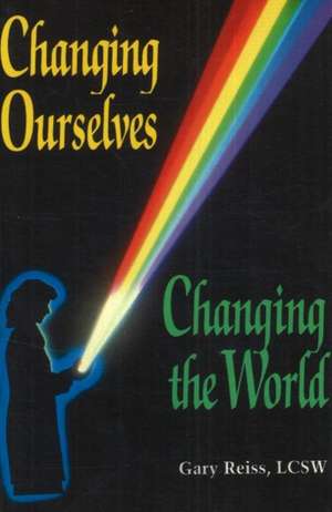 Changing Ourselves, Changing the World de Gary Reiss