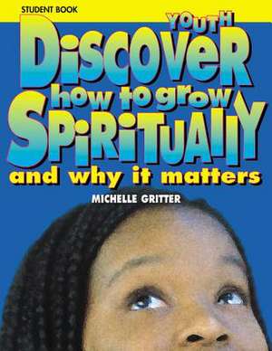 Discover How to Grow Spiritually Youth Student Book: And Why It Matters de Michelle Gritter