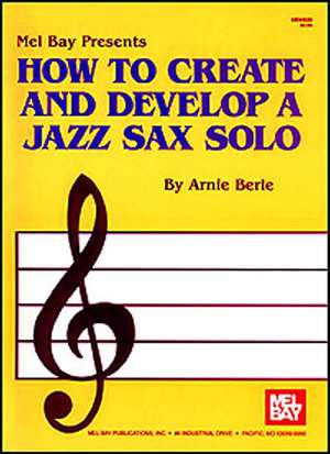 How to Create and Develop a Jazz Sax Solo de Arnie Berle