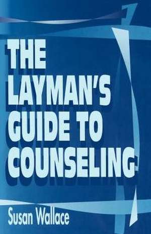 The Layman's Guide to Counseling de Susan Wallace