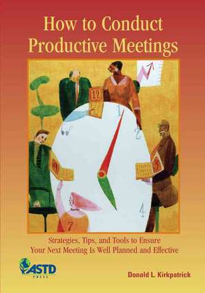 How to Conduct Productive Meetings: Simple and Effective Techniques to Engage and Motivate Learners [With CDROM] de Donald L. Kirkpatrick