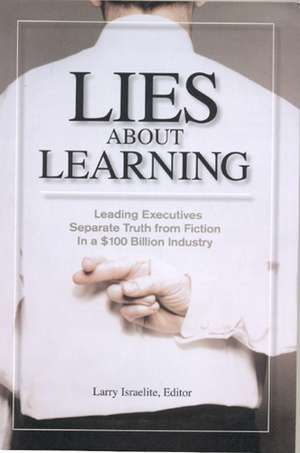 Lies about Learning: Leading Executives Separate Truth from Fiction in This $100 Billion Industry de Larry Israelite