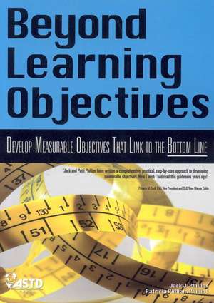 Beyond Learning Objectives: Develop Measurable Objectives That Link to the Bottom Line de Jack J. Phillips