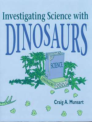 Investigating Science with Dinosaurs de Craig Munsart