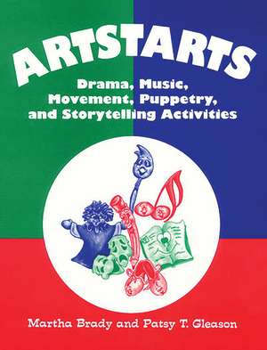 Artstarts: Drama, Music, Movement, Puppetry, and Storytelling Activities de Martha Brady