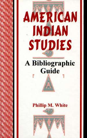 American Indian Studies: A Bibliographic Guide de Phillip M. White