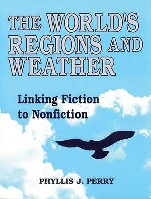 The World's Regions and Weather: Linking Fiction to Nonfiction de Phyllis J. Perry