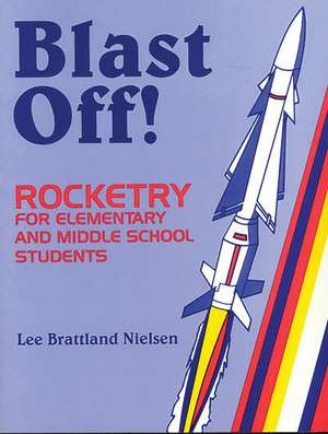 Blast Off!: Rocketry for Elementary and Middle School Students de Leona Nielsen