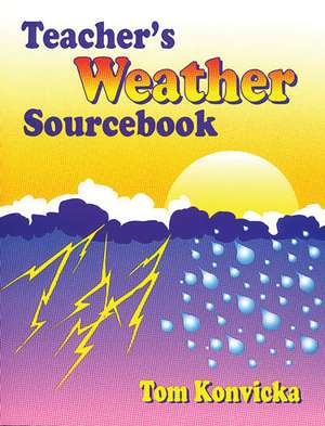 Teacher's Weather Sourcebook de Tom Konvicka