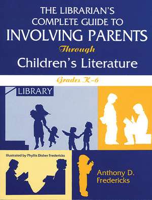 The Librarian's Complete Guide to Involving Parents Through Children's Literature: Grades K-6 de Anthony D. Fredericks