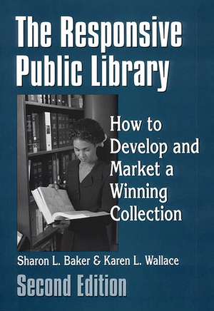 The Responsive Public Library: How to Develop and Market a Winning Collection de Sharon L. Baker