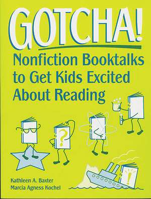 Gotcha!: Nonfiction Booktalks to Get Kids Excited About Reading de Kathleen A. Baxter