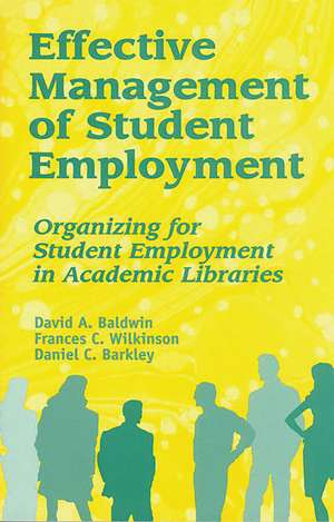 Effective Management of Student Employment: Organizing for Student Employment in Academic Libraries de David A. Baldwin