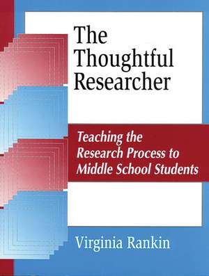 The Thoughtful Researcher: Teaching the Research Process to Middle School Students de Virginia Rankin