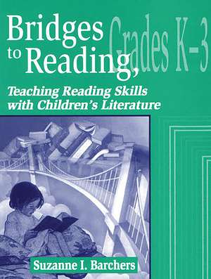 Bridges to Reading, K-3: Teaching Reading Skills with Children's Literature de Suzanne I. Barchers