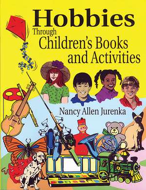 Hobbies Through Children's Books and Activities de Nancy A. Jurenka