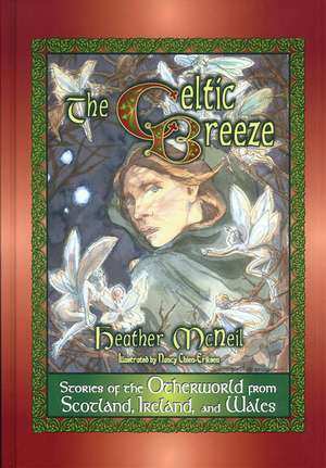 The Celtic Breeze: Stories of the Otherworld from Scotland, Ireland, and Wales de Heather McNeil