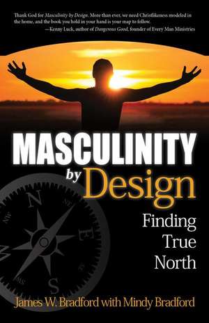 Masculinity by Design: Finding True North de James W Bradford