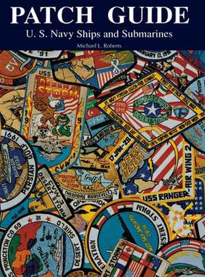 Patch Guide: U.S. Navy Ships and Submarines de Michael L. Roberts