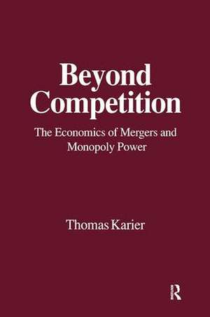 Beyond Competition: Economics of Mergers and Monopoly Power de Thomas Karier