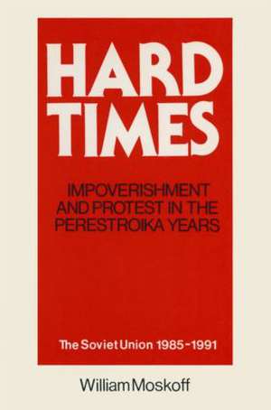 Hard Times: Impoverishment and Protest in the Perestroika Years - Soviet Union, 1985-91: A Guide for Fellow Adventurers de William Moskoff