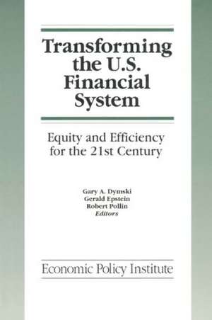 Transforming the U.S. Financial System: An Equitable and Efficient Structure for the 21st Century: An Equitable and Efficient Structure for the 21st Century de Gary Dymski