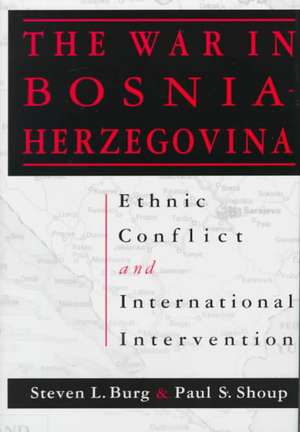 The War in Bosnia-Herzegovina: Ethnic Conflict and International Intervention de Steven L. Burg