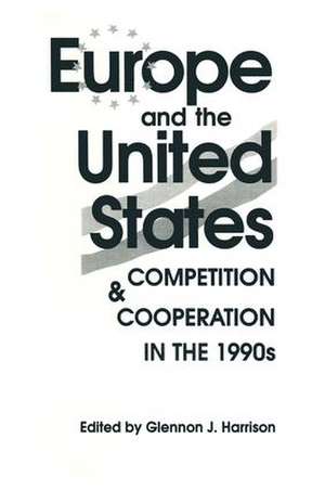 Europe and the United States: Competition and Co-operation in the 1990s de Glennon J. Harrison