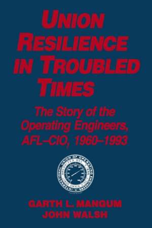 Union Resilience in Troubled Times: The Story of the Operating Engineers, AFL-CIO, 1960-93: The Story of the Operating Engineers, AFL-CIO, 1960-93 de Garth L. Mangum