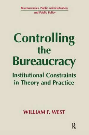 Controlling the Bureaucracy: Institutional Constraints in Theory and Practice de William F. West