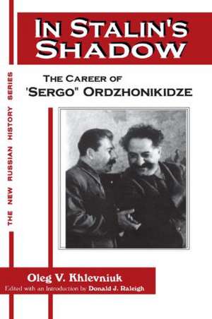 In Stalin's Shadow: Career of Sergo Ordzhonikidze de Oleg V. Khlevniuk