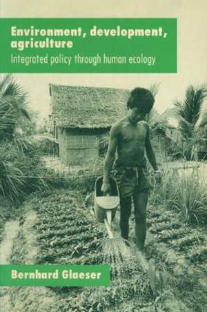 Environment, Development, Agriculture: Integrated Policy through Human Ecology de Bernhard Glaeser