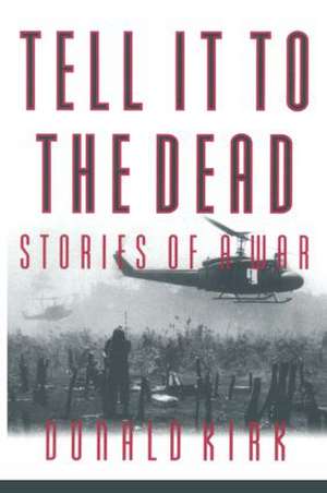 Tell it to the Dead: Memories of a War de Donald Kirk