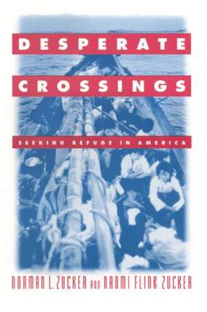 Desperate Crossings: Seeking Refuge in America de Norman L. Zucker