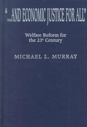 ...and Economic Justice for All: Welfare Reform for the 21st Century de Michael L. Murray