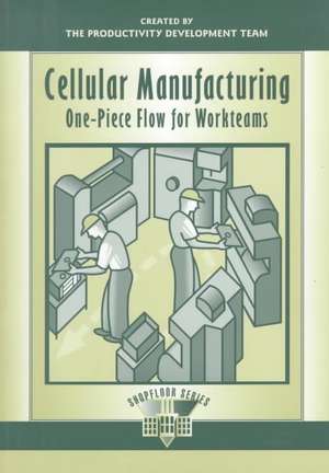 Cellular Manufacturing: One-Piece Flow for Workteams de Productivity Development Team