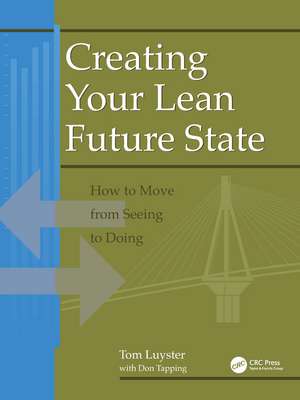 Creating Your Lean Future State: How to Move from Seeing to Doing de Tom Luyster