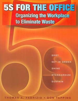 5S for the Office: Organizing the Workplace to Eliminate Waste de Thomas Fabrizio