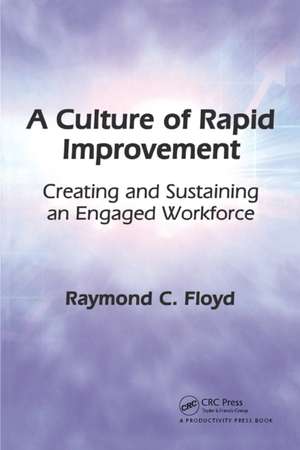 A Culture of Rapid Improvement: Creating and Sustaining an Engaged Workforce de Raymond C. Floyd