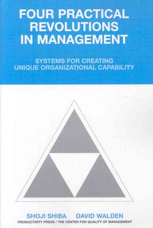 Four Practical Revolutions in Management: Systems for Creating Unique Organizational Capability de Center For Qual