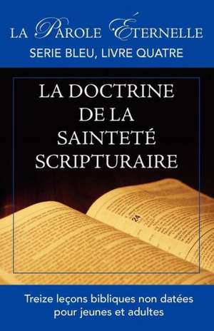 La Vie Et La Doctrine de La Saintete Scripturaire (La Parole Eternelle, Serie Bleu, Livre Quatre): Su Vida y Su Obra de Roberto Manoly