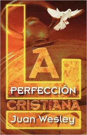 Perfeccion Cristiana, La: Su Vida y Su Obra de John Wesley