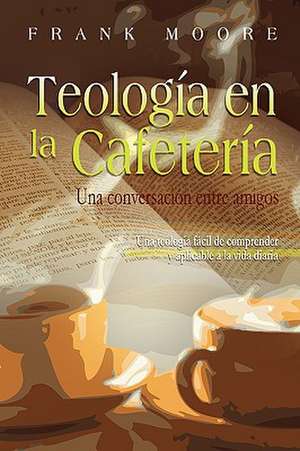 Teologia En La Cafeteria (Spanish: Coffee Shop Theology) de Frank Moore